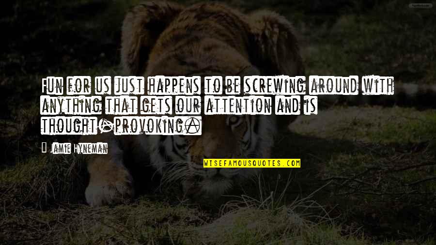 Provoking Thought Quotes By Jamie Hyneman: Fun for us just happens to be screwing