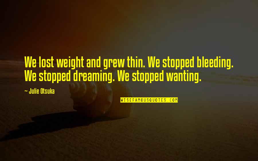 Provoking Thought Quotes By Julie Otsuka: We lost weight and grew thin. We stopped