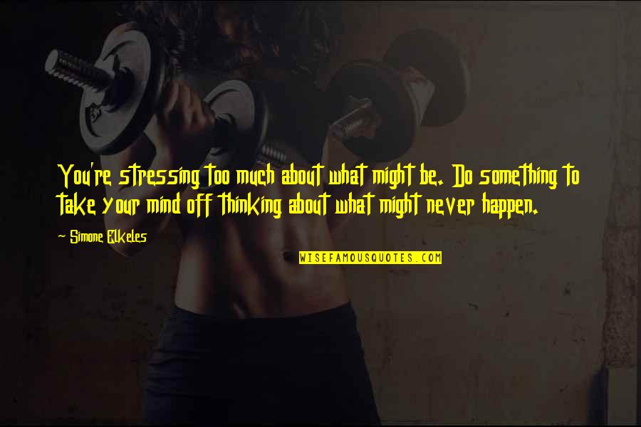 Provoking Thought Quotes By Simone Elkeles: You're stressing too much about what might be.