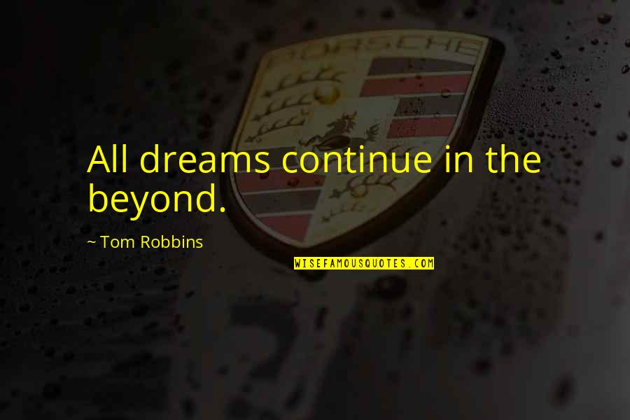 Provoking Thought Quotes By Tom Robbins: All dreams continue in the beyond.