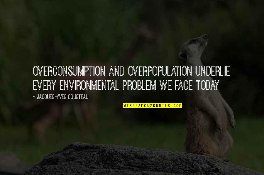 Provolone Boots Quotes By Jacques-Yves Cousteau: Overconsumption and overpopulation underlie every environmental problem we Provolone Boots Quotes By Jacques-Yves Cousteau: Overconsumption and overpopulation underlie every environmental problem we