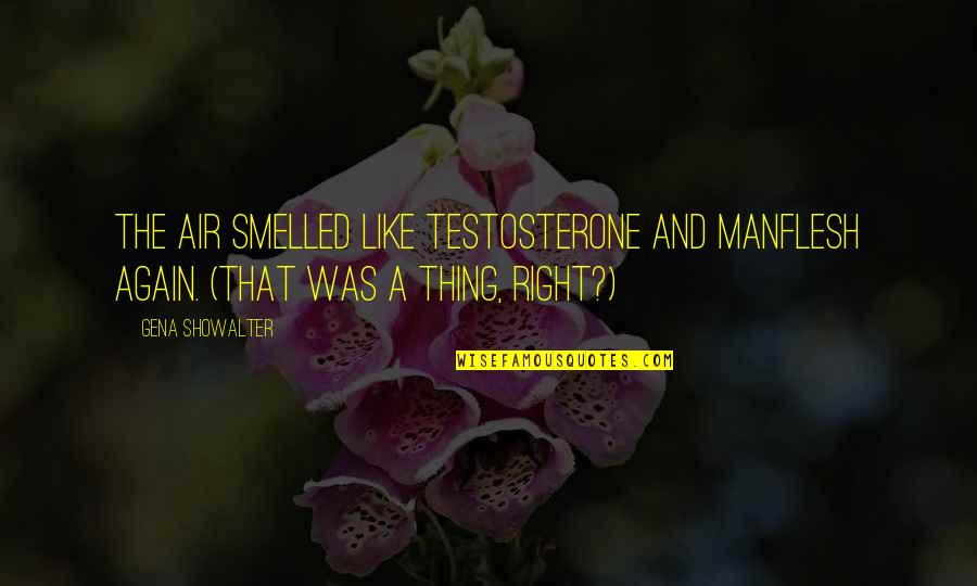 Provoque Quotes By Gena Showalter: The air smelled like testosterone and manflesh again.