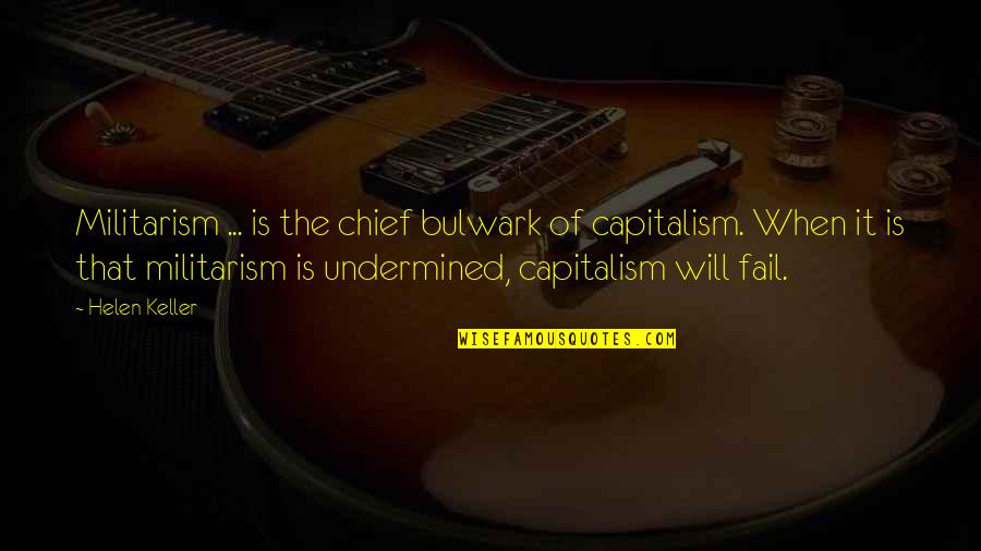 Provoque Quotes By Helen Keller: Militarism ... is the chief bulwark of capitalism. Provoque Quotes By Helen Keller: Militarism ... is the chief bulwark of capitalism.