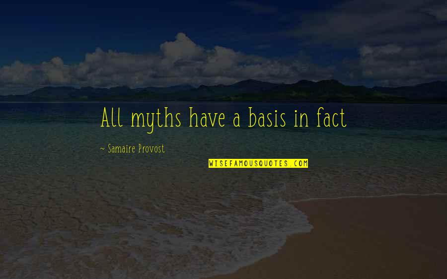 Provost Quotes By Samaire Provost: All myths have a basis in fact Provost Quotes By Samaire Provost: All myths have a basis in fact