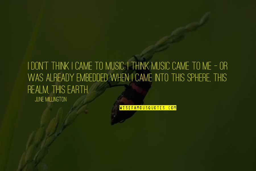 Provosts Of Aberdeen Quotes By June Millington: I don't think I came to music. I