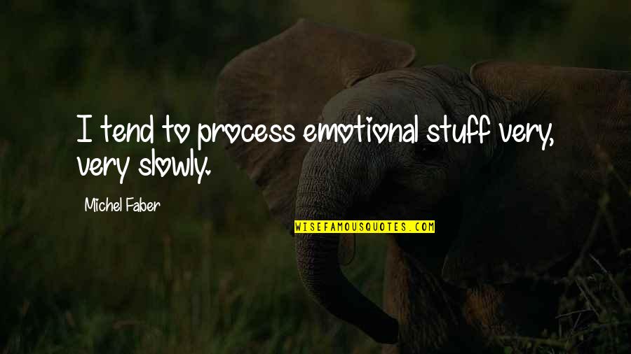 Provosts Of Aberdeen Quotes By Michel Faber: I tend to process emotional stuff very, very
