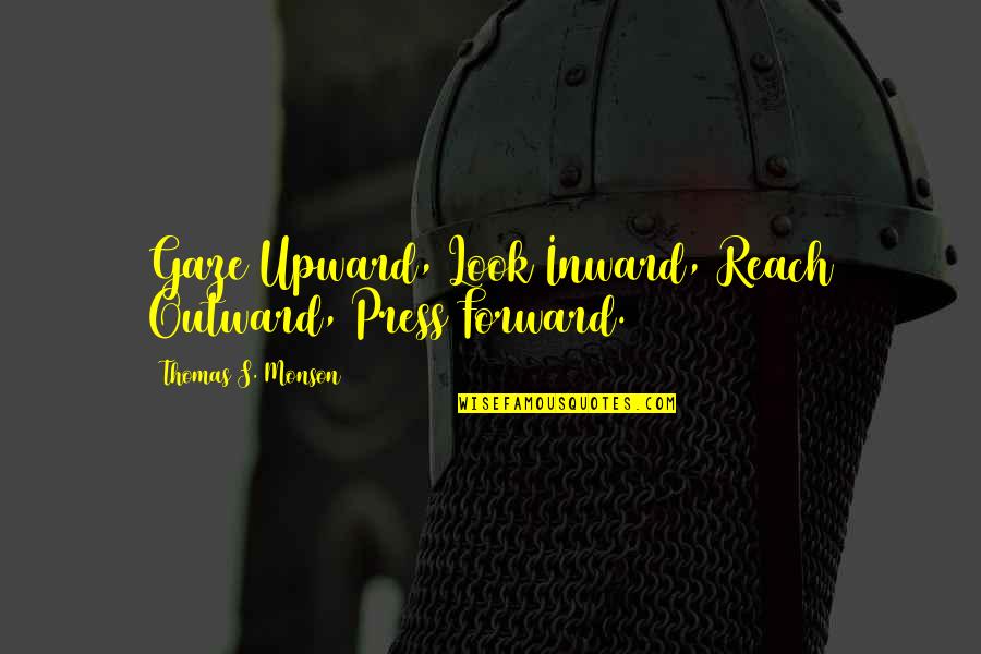 Provosts Of Aberdeen Quotes By Thomas S. Monson: Gaze Upward, Look Inward, Reach Outward, Press Forward.
