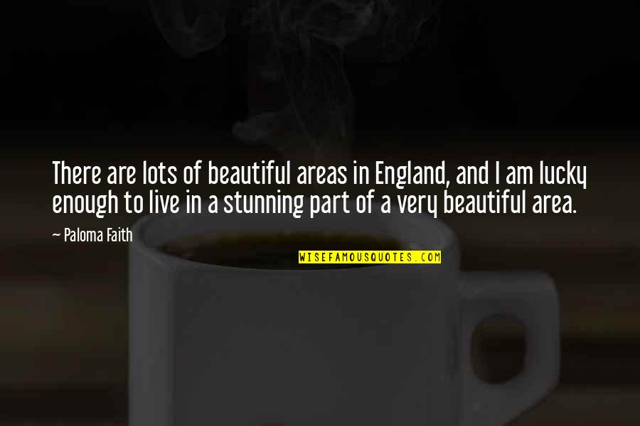Provosty And Sadler Quotes By Paloma Faith: There are lots of beautiful areas in England, Provosty And Sadler Quotes By Paloma Faith: There are lots of beautiful areas in England,