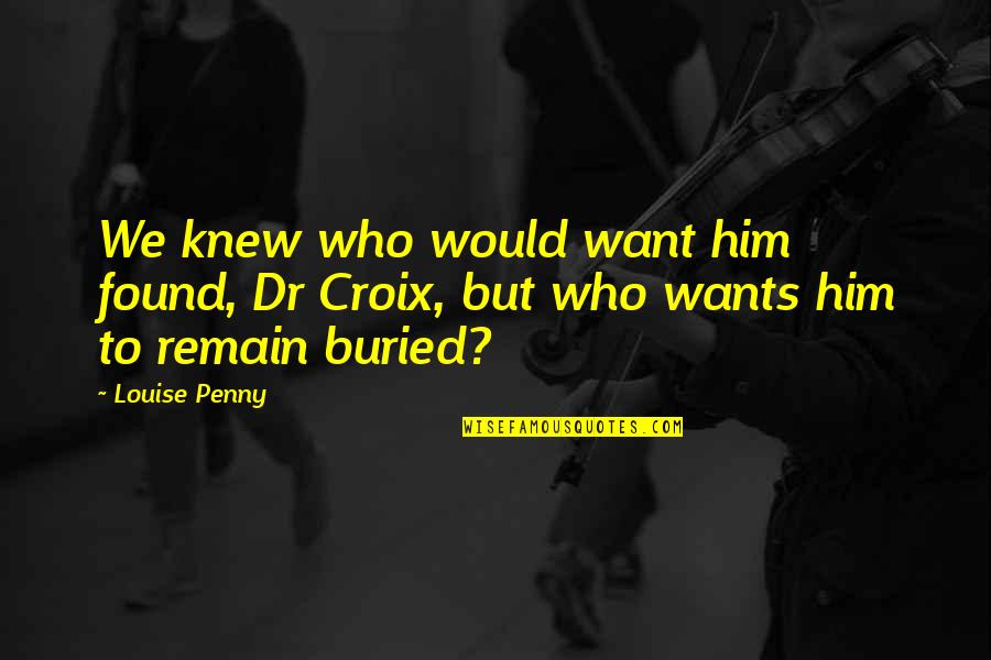 Provvedimento Significato Quotes By Louise Penny: We knew who would want him found, Dr