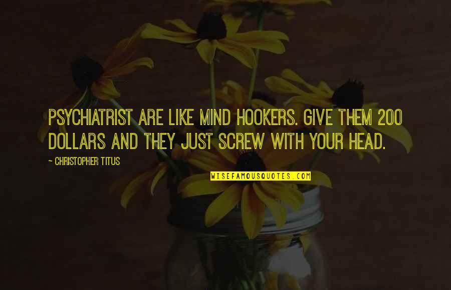 Provvido Nero Quotes By Christopher Titus: Psychiatrist are like mind hookers. Give them 200 Provvido Nero Quotes By Christopher Titus: Psychiatrist are like mind hookers. Give them 200