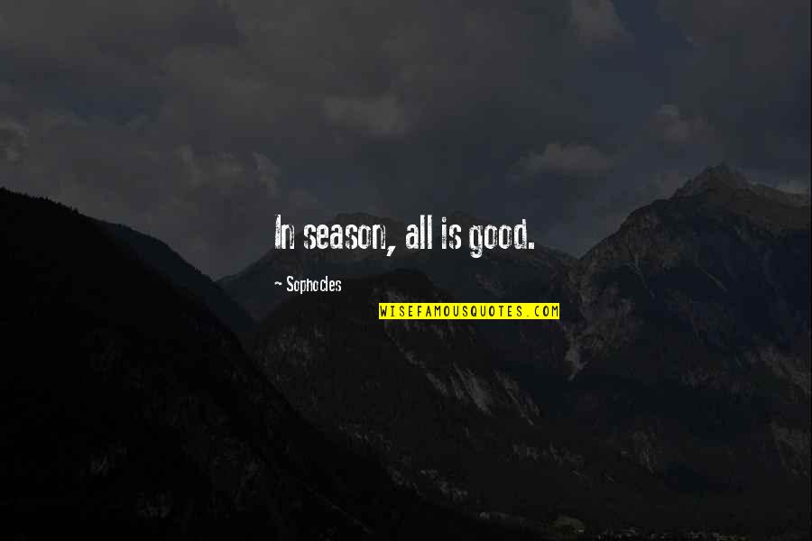 Provvido Nero Quotes By Sophocles: In season, all is good.