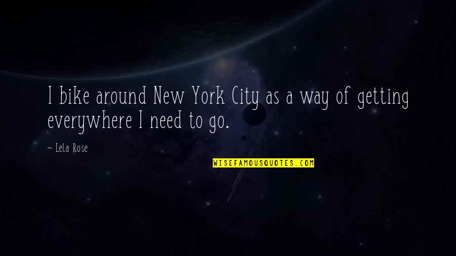 Prowadzi Rokowania Quotes By Lela Rose: I bike around New York City as a