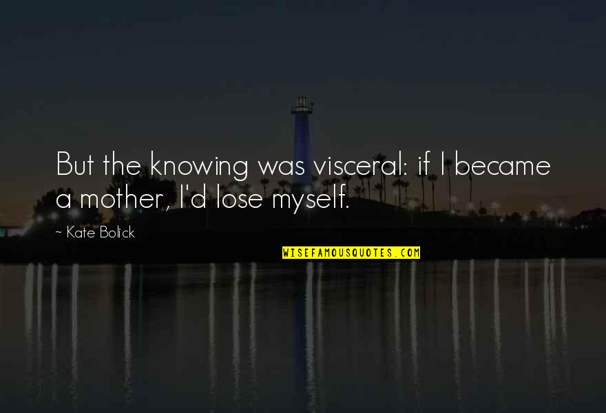 Prowar Quotes By Kate Bolick: But the knowing was visceral: if I became