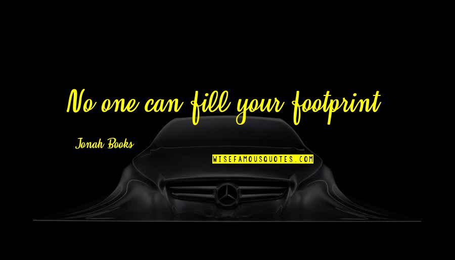 Prowde Quotes By Jonah Books: No one can fill your footprint.