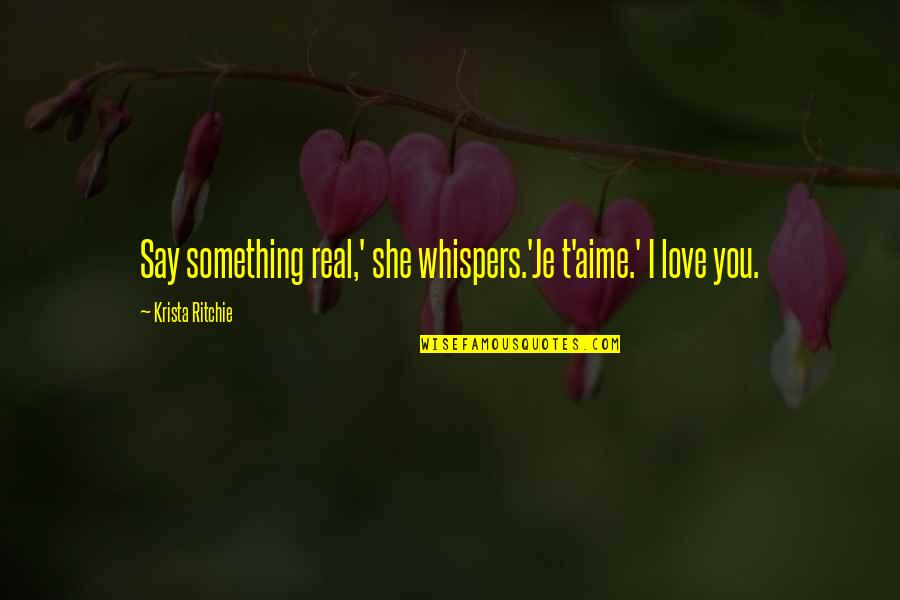 Prowde Quotes By Krista Ritchie: Say something real,' she whispers.'Je t'aime.' I love