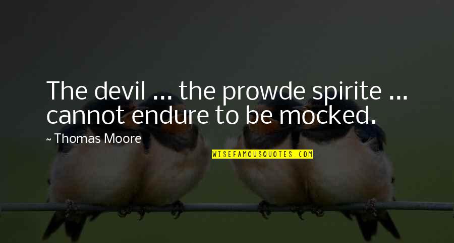 Prowde Quotes By Thomas Moore: The devil ... the prowde spirite ... cannot