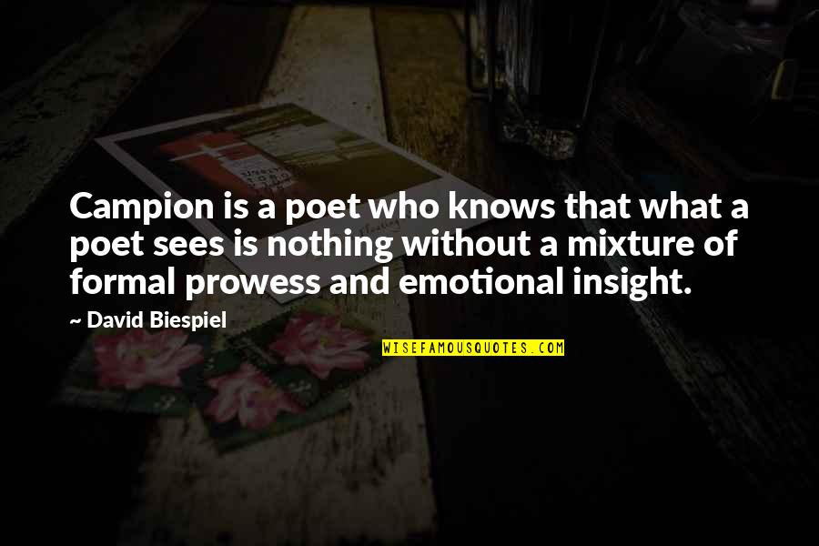 Prowess Quotes By David Biespiel: Campion is a poet who knows that what Prowess Quotes By David Biespiel: Campion is a poet who knows that what