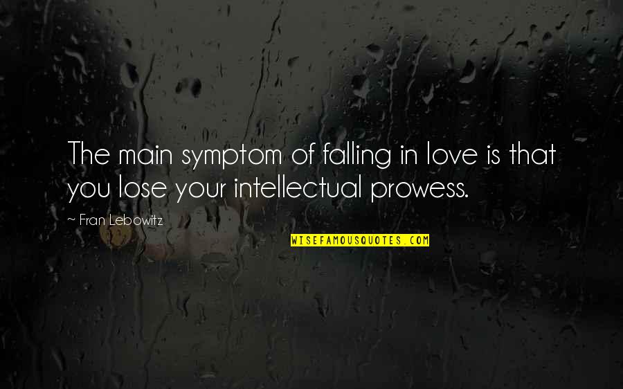 Prowess Quotes By Fran Lebowitz: The main symptom of falling in love is