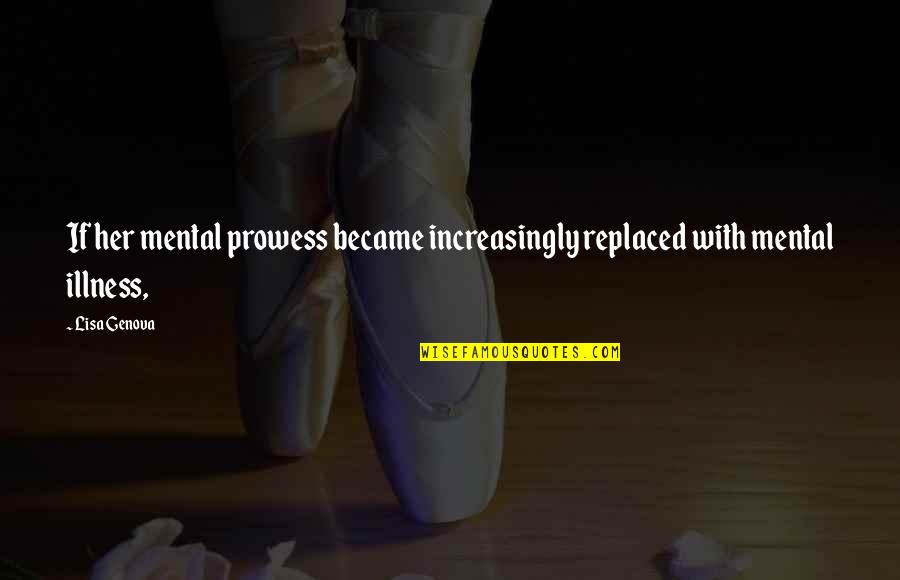 Prowess Quotes By Lisa Genova: If her mental prowess became increasingly replaced with