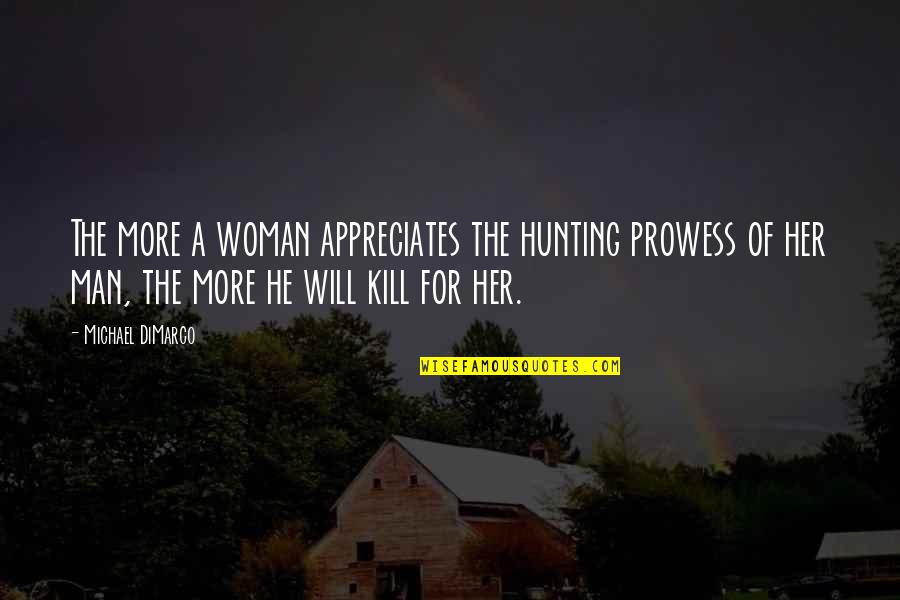Prowess Quotes By Michael DiMarco: The more a woman appreciates the hunting prowess Prowess Quotes By Michael DiMarco: The more a woman appreciates the hunting prowess