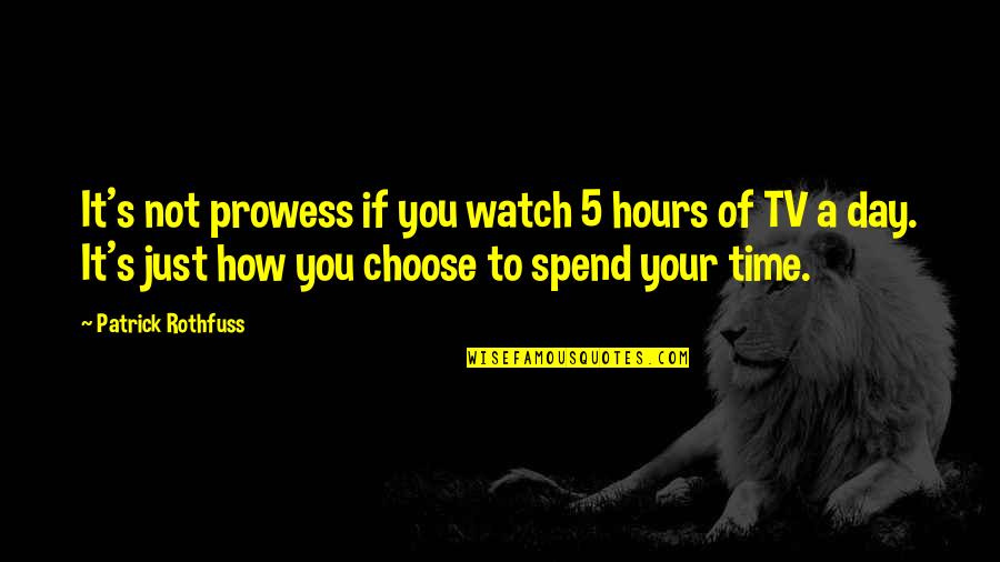 Prowess Quotes By Patrick Rothfuss: It's not prowess if you watch 5 hours Prowess Quotes By Patrick Rothfuss: It's not prowess if you watch 5 hours