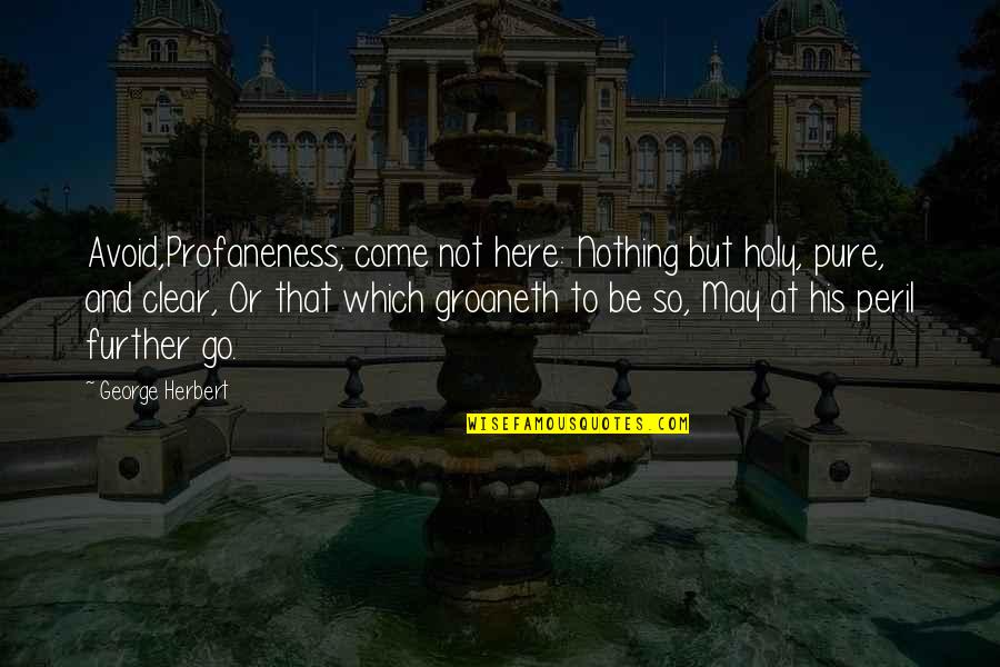 Prowessed Quotes By George Herbert: Avoid,Profaneness; come not here: Nothing but holy, pure,