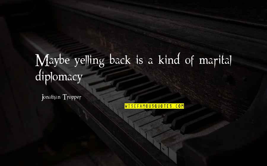 Prowessed Quotes By Jonathan Tropper: Maybe yelling back is a kind of marital