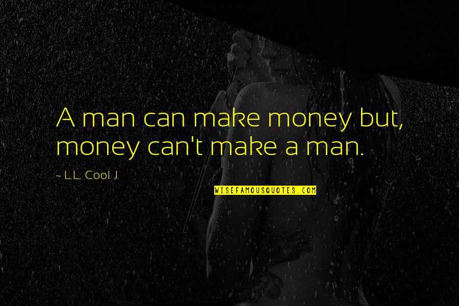 Prowessed Quotes By L.L. Cool J.: A man can make money but, money can't
