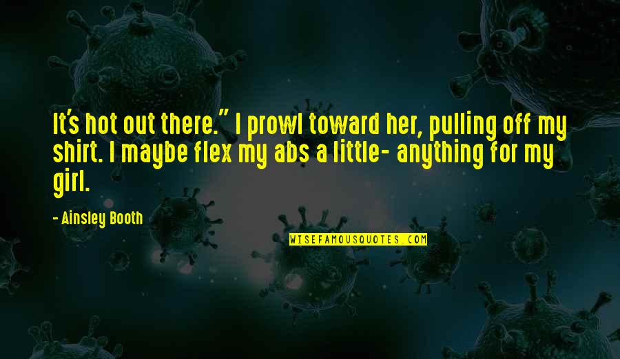 Prowl Quotes By Ainsley Booth: It's hot out there." I prowl toward her, Prowl Quotes By Ainsley Booth: It's hot out there." I prowl toward her,