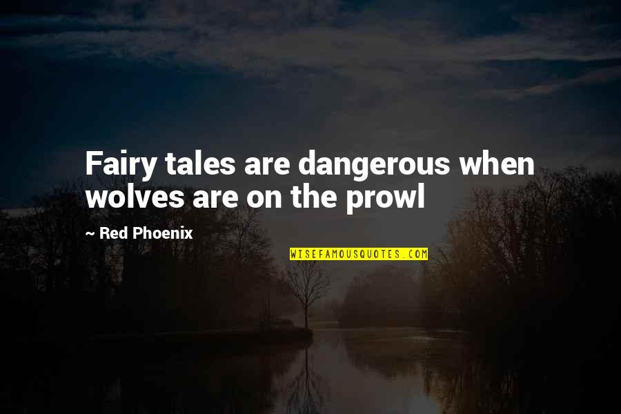 Prowl Quotes By Red Phoenix: Fairy tales are dangerous when wolves are on Prowl Quotes By Red Phoenix: Fairy tales are dangerous when wolves are on