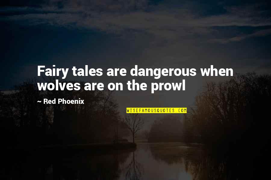 Prowl Quotes By Red Phoenix: Fairy tales are dangerous when wolves are on