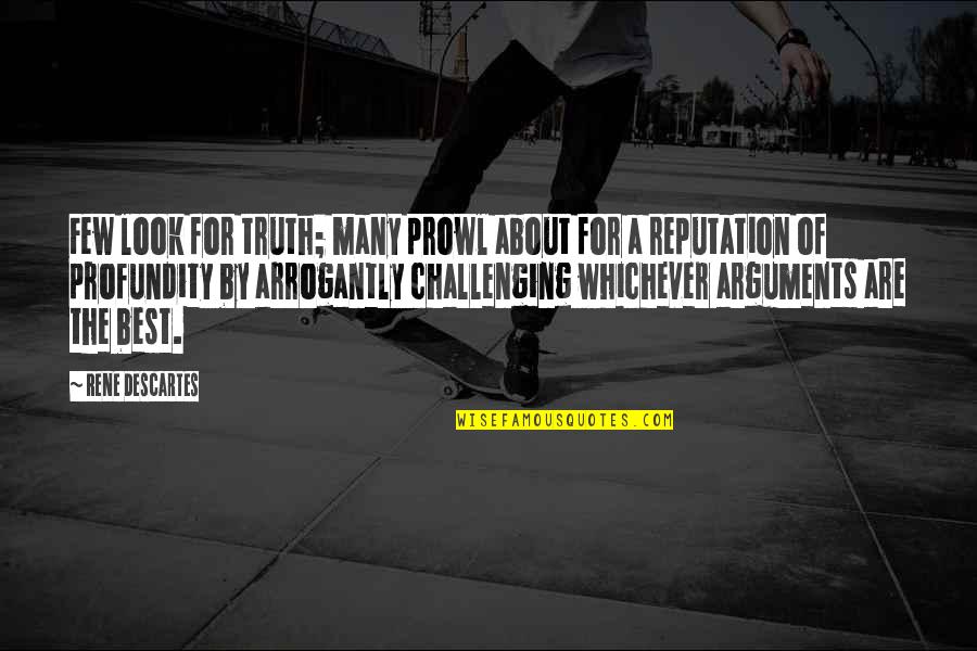 Prowl Quotes By Rene Descartes: Few look for truth; many prowl about for Prowl Quotes By Rene Descartes: Few look for truth; many prowl about for