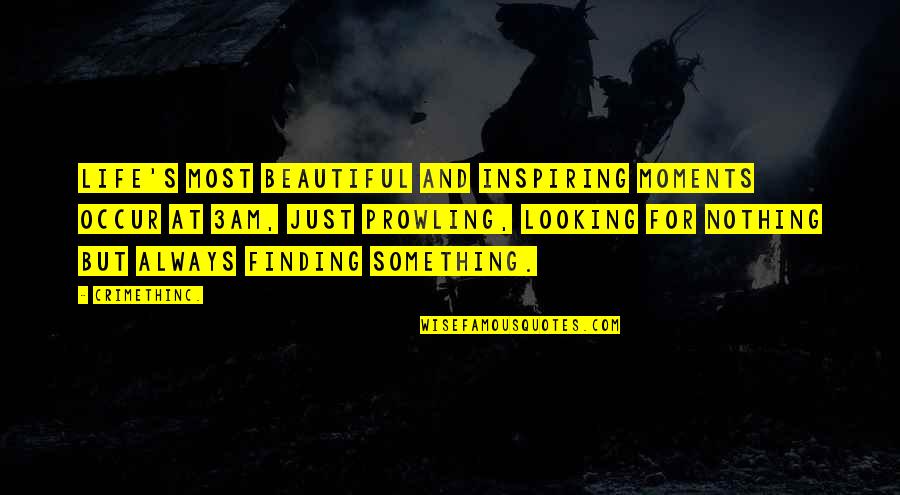 Prowling Quotes By CrimethInc.: Life's most beautiful and inspiring moments occur at