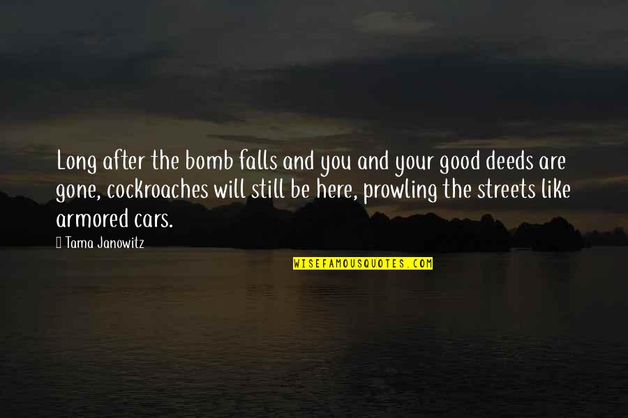 Prowling Quotes By Tama Janowitz: Long after the bomb falls and you and