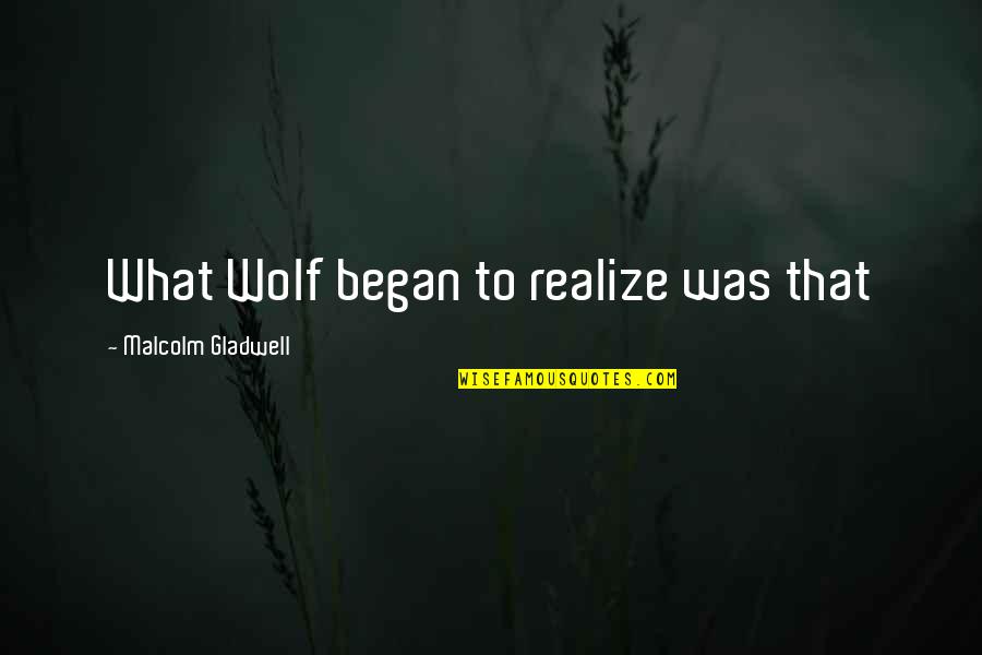 Prowlings Shoe Quotes By Malcolm Gladwell: What Wolf began to realize was that Prowlings Shoe Quotes By Malcolm Gladwell: What Wolf began to realize was that