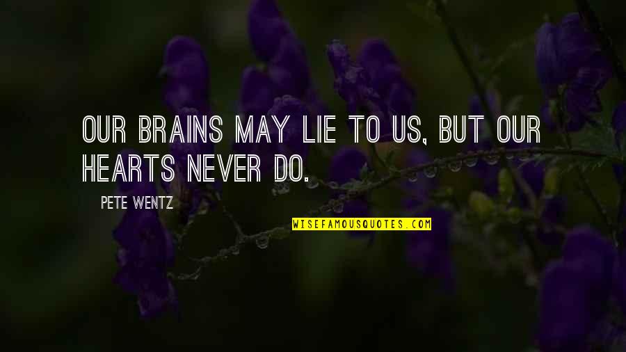 Prowlings Shoe Quotes By Pete Wentz: Our brains may lie to us, but our Prowlings Shoe Quotes By Pete Wentz: Our brains may lie to us, but our