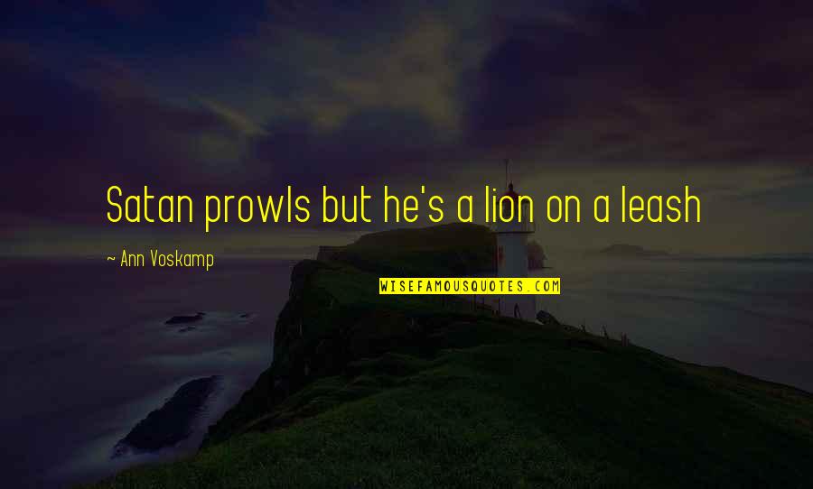 Prowls Quotes By Ann Voskamp: Satan prowls but he's a lion on a