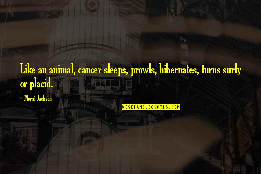 Prowls Quotes By Marni Jackson: Like an animal, cancer sleeps, prowls, hibernates, turns