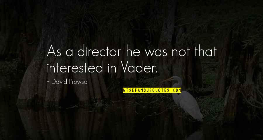 Prowse Quotes By David Prowse: As a director he was not that interested