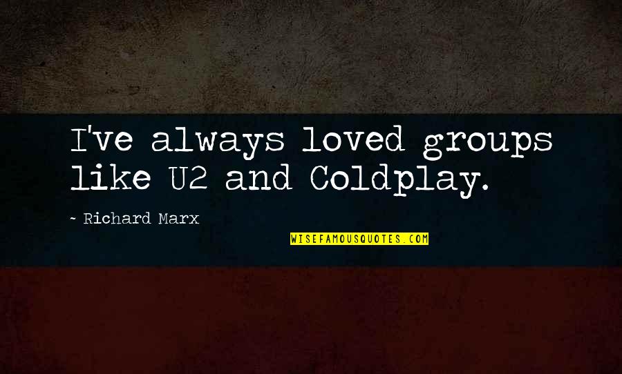 Prowstore Quotes By Richard Marx: I've always loved groups like U2 and Coldplay.