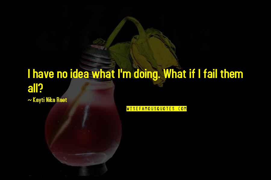 Proxied Means Quotes By Kayti Nika Raet: I have no idea what I'm doing. What