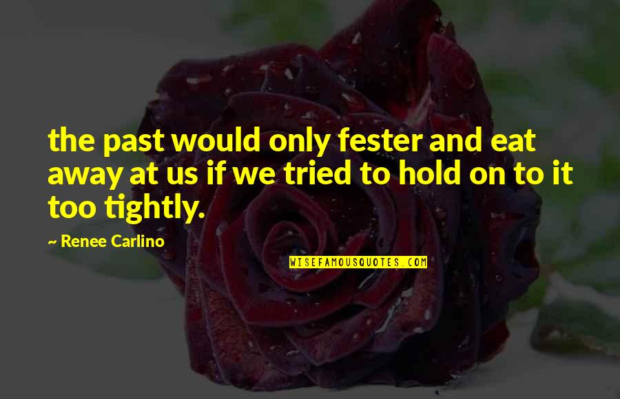 Proxied Means Quotes By Renee Carlino: the past would only fester and eat away