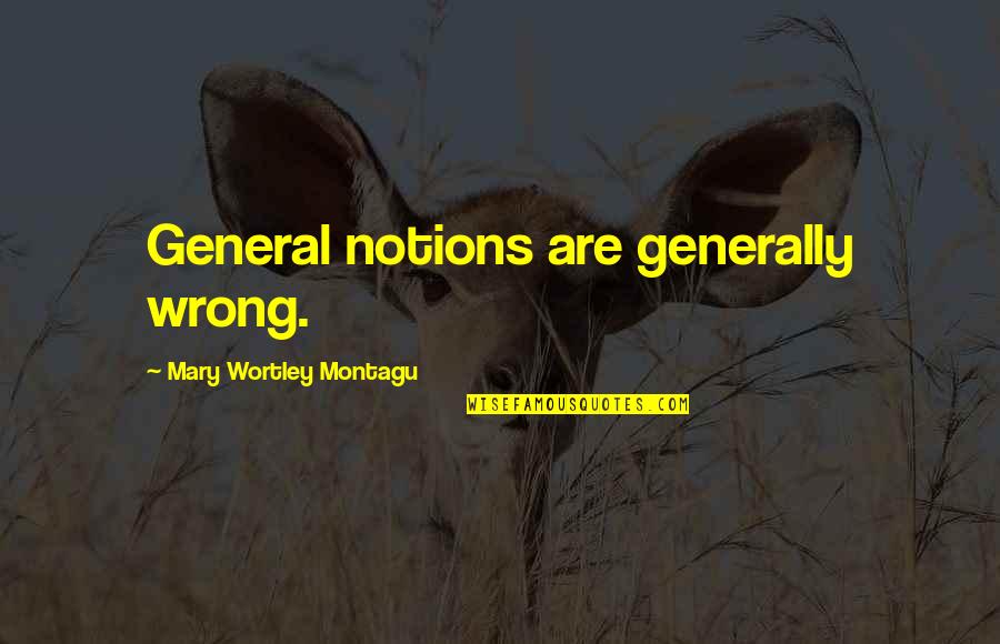 Proxima Quotes By Mary Wortley Montagu: General notions are generally wrong.