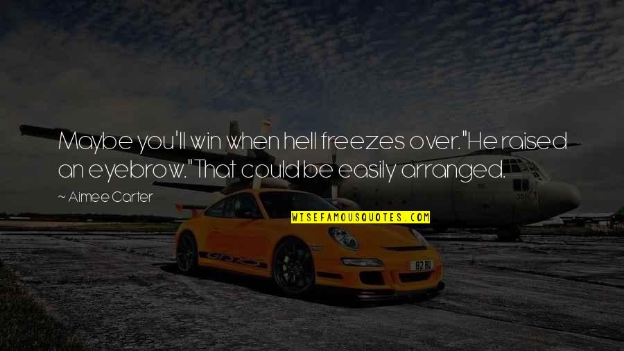 Proximally Based Quotes By Aimee Carter: Maybe you'll win when hell freezes over."He raised Proximally Based Quotes By Aimee Carter: Maybe you'll win when hell freezes over."He raised