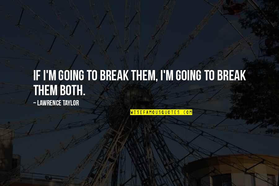 Proximidad Arquitectura Quotes By Lawrence Taylor: If I'm going to break them, I'm going