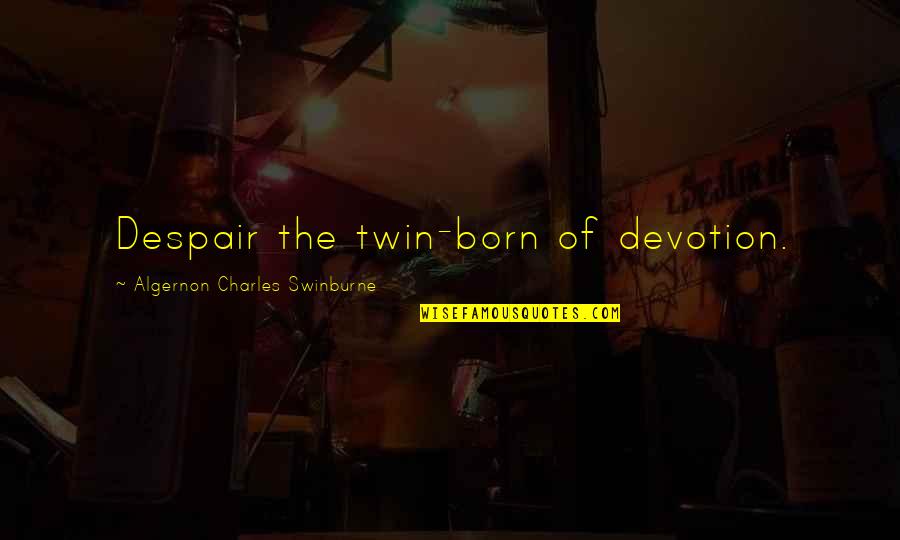 Proximidade Quotes By Algernon Charles Swinburne: Despair the twin-born of devotion.