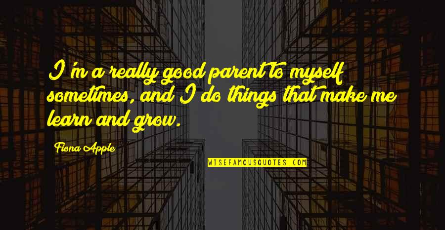 Proximidade Sinonimos Quotes By Fiona Apple: I'm a really good parent to myself sometimes, Proximidade Sinonimos Quotes By Fiona Apple: I'm a really good parent to myself sometimes,