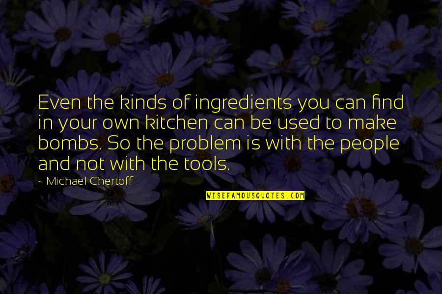 Proximodistal Development Quotes By Michael Chertoff: Even the kinds of ingredients you can find