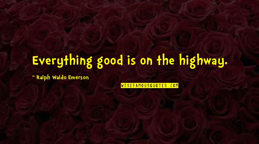 Proximodistal Development Quotes By Ralph Waldo Emerson: Everything good is on the highway.