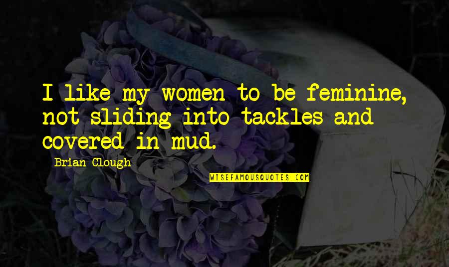 Proxy War Quotes By Brian Clough: I like my women to be feminine, not
